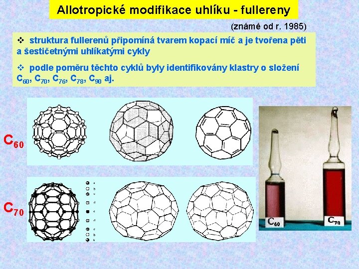 Allotropické modifikace uhlíku - fullereny (známé od r. 1985) struktura fullerenů připomíná tvarem kopací Allotropické modifikace uhlíku - fullereny (známé od r. 1985) struktura fullerenů připomíná tvarem kopací