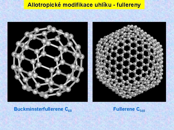 Allotropické modifikace uhlíku - fullereny Buckminsterfullerene C 60 Fullerene C 540 Allotropické modifikace uhlíku - fullereny Buckminsterfullerene C 60 Fullerene C 540