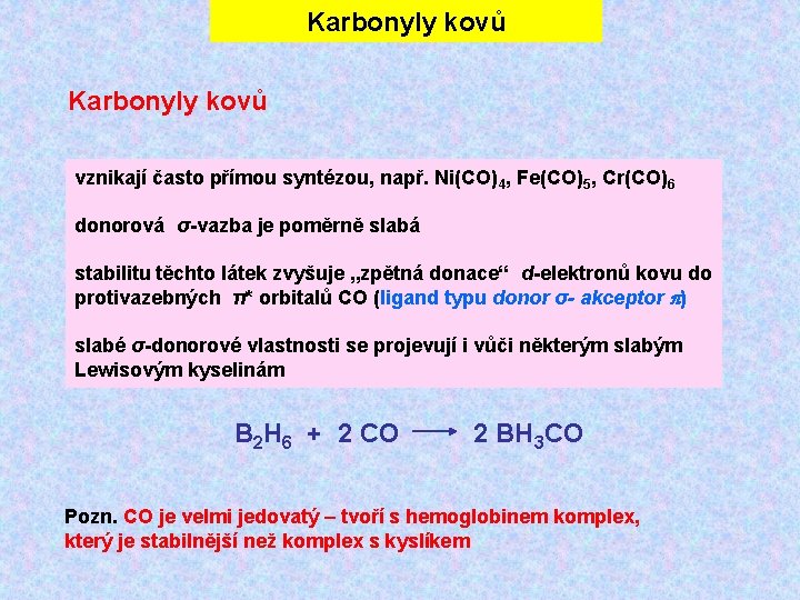 Karbonyly kovů vznikají často přímou syntézou, např. Ni(CO)4, Fe(CO)5, Cr(CO)6 donorová σ-vazba je poměrně Karbonyly kovů vznikají často přímou syntézou, např. Ni(CO)4, Fe(CO)5, Cr(CO)6 donorová σ-vazba je poměrně