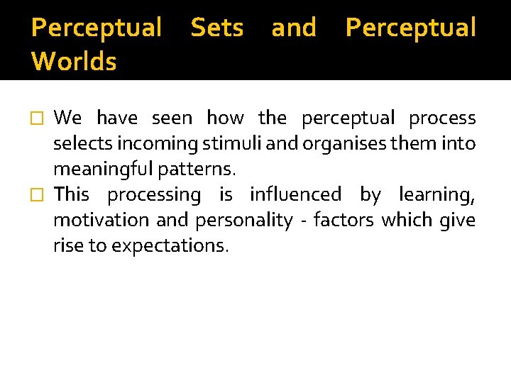 Perceptual Sets and Perceptual Worlds We have seen how the perceptual process selects incoming