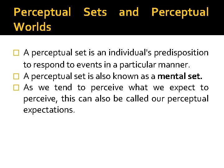 Perceptual Sets and Perceptual Worlds A perceptual set is an individual's predisposition to respond