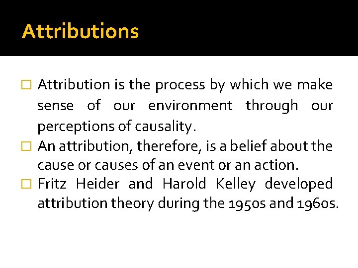 Attributions Attribution is the process by which we make sense of our environment through