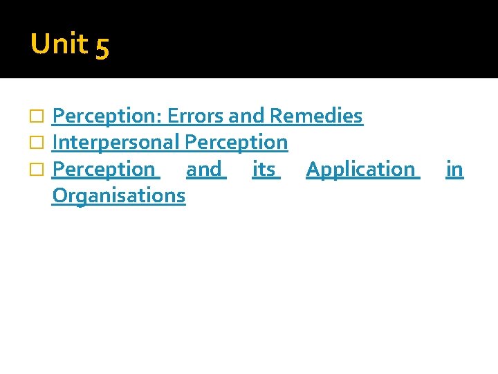 Unit 5 � � � Perception: Errors and Remedies Interpersonal Perception and its Application