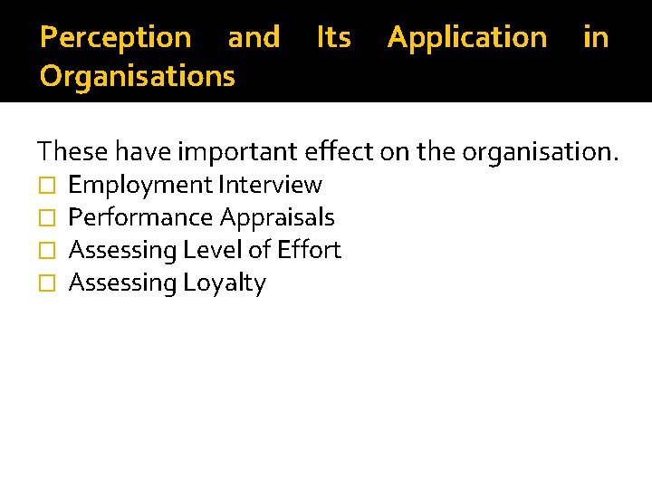 Perception and Organisations Its Application in These have important effect on the organisation. �