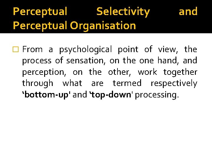 Perceptual Selectivity Perceptual Organisation � and From a psychological point of view, the process