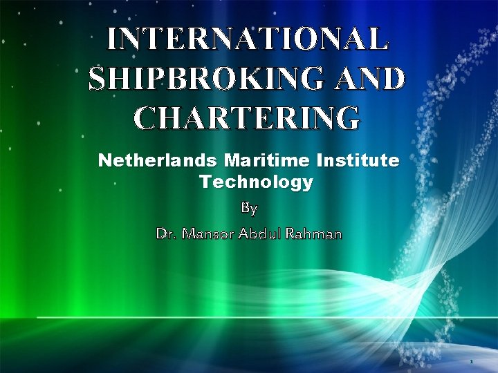 INTERNATIONAL SHIPBROKING AND CHARTERING Netherlands Maritime Institute Technology By Dr. Mansor Abdul Rahman 1