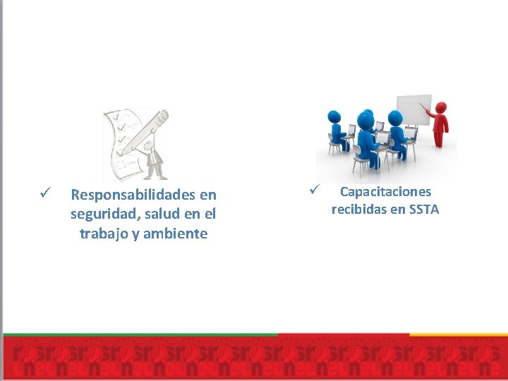 ü Responsabilidades en seguridad, salud en el trabajo y ambiente ü Capacitaciones recibidas en ü Responsabilidades en seguridad, salud en el trabajo y ambiente ü Capacitaciones recibidas en