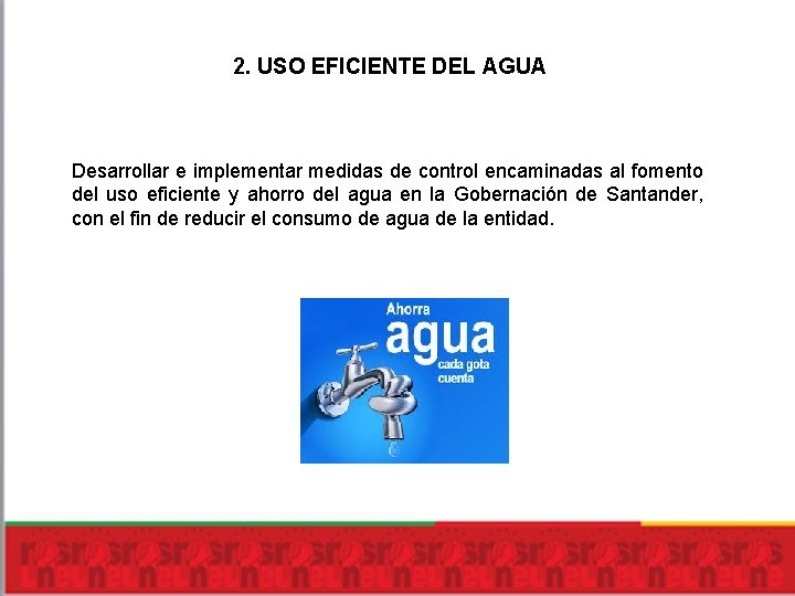 2. USO EFICIENTE DEL AGUA Desarrollar e implementar medidas de control encaminadas al fomento 2. USO EFICIENTE DEL AGUA Desarrollar e implementar medidas de control encaminadas al fomento
