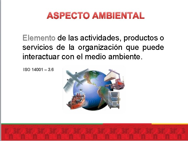 ASPECTO AMBIENTAL Elemento de las actividades, productos o Elemento servicios de la organización que