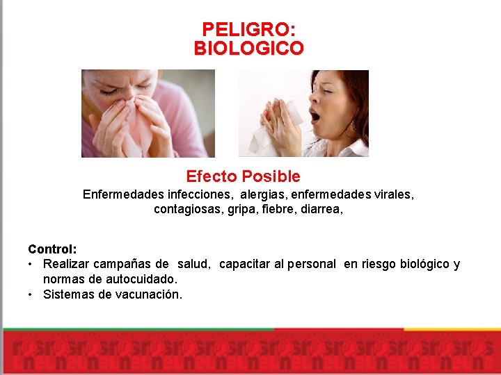 PELIGRO: BIOLOGICO Efecto Posible Enfermedades infecciones, alergias, enfermedades virales, contagiosas, gripa, fiebre, diarrea, Control: