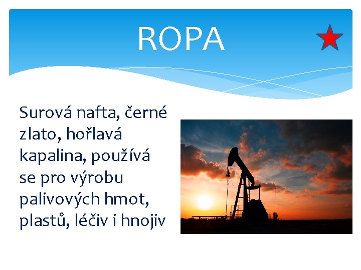 ROPA Surová nafta, černé zlato, hořlavá kapalina, používá se pro výrobu palivových hmot, plastů,