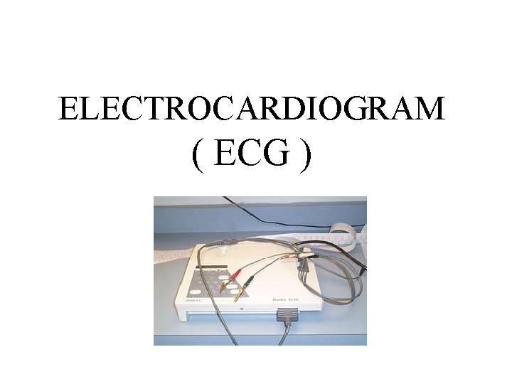 ELECTROCARDIOGRAM ( ECG ) ELECTROCARDIOGRAM ( ECG )