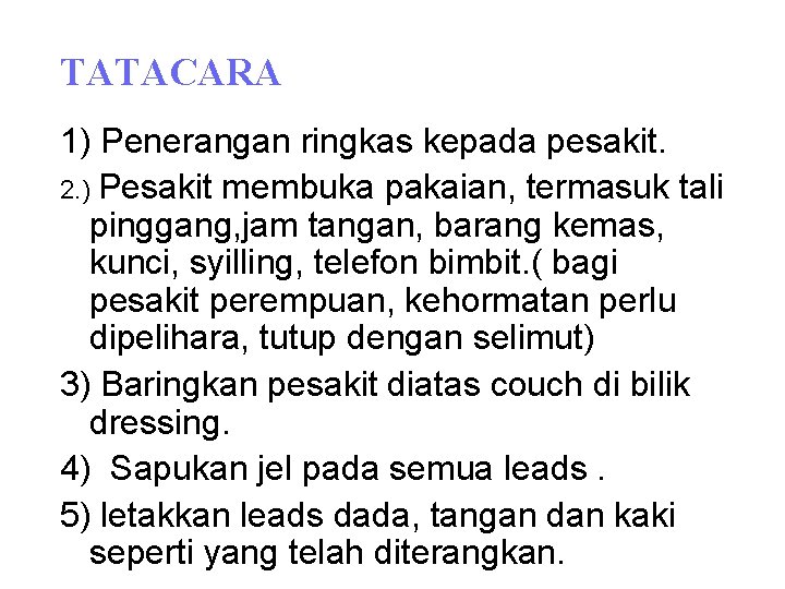 TATACARA 1) Penerangan ringkas kepada pesakit. 2. ) Pesakit membuka pakaian, termasuk tali pinggang, TATACARA 1) Penerangan ringkas kepada pesakit. 2. ) Pesakit membuka pakaian, termasuk tali pinggang,