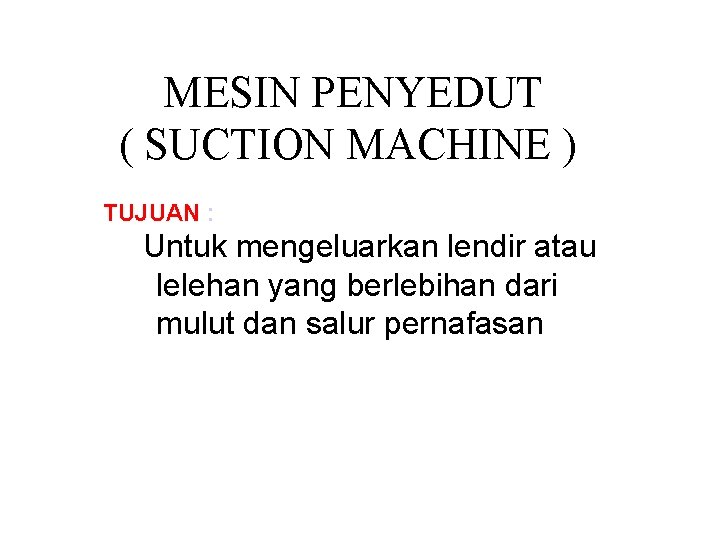 MESIN PENYEDUT ( SUCTION MACHINE ) TUJUAN : Untuk mengeluarkan lendir atau lelehan yang MESIN PENYEDUT ( SUCTION MACHINE ) TUJUAN : Untuk mengeluarkan lendir atau lelehan yang