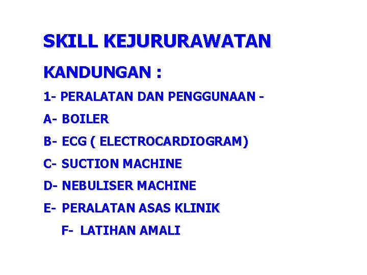 SKILL KEJURURAWATAN KANDUNGAN : 1 - PERALATAN DAN PENGGUNAAN A- BOILER B- ECG ( SKILL KEJURURAWATAN KANDUNGAN : 1 - PERALATAN DAN PENGGUNAAN A- BOILER B- ECG (