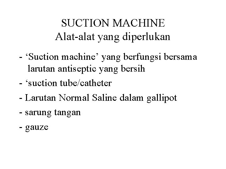 SUCTION MACHINE Alat-alat yang diperlukan - ‘Suction machine’ yang berfungsi bersama larutan antiseptic yang SUCTION MACHINE Alat-alat yang diperlukan - ‘Suction machine’ yang berfungsi bersama larutan antiseptic yang