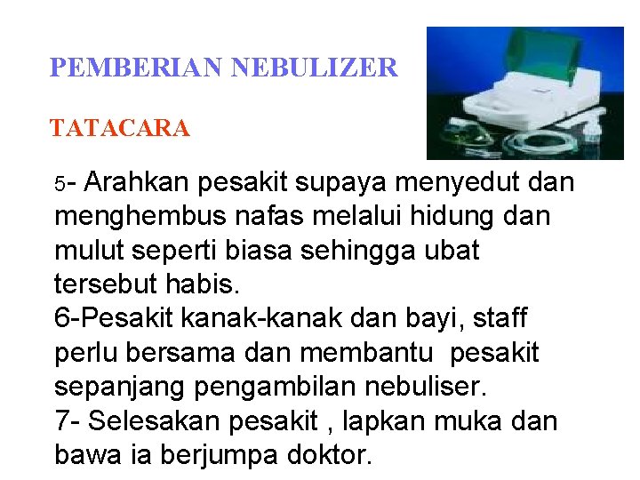 PEMBERIAN NEBULIZER TATACARA 5 - Arahkan pesakit supaya menyedut dan menghembus nafas melalui hidung PEMBERIAN NEBULIZER TATACARA 5 - Arahkan pesakit supaya menyedut dan menghembus nafas melalui hidung