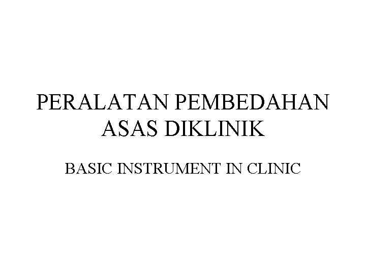 PERALATAN PEMBEDAHAN ASAS DIKLINIK BASIC INSTRUMENT IN CLINIC PERALATAN PEMBEDAHAN ASAS DIKLINIK BASIC INSTRUMENT IN CLINIC