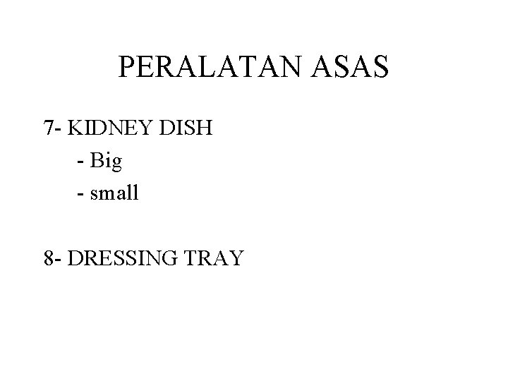 PERALATAN ASAS 7 - KIDNEY DISH - Big - small 8 - DRESSING TRAY PERALATAN ASAS 7 - KIDNEY DISH - Big - small 8 - DRESSING TRAY