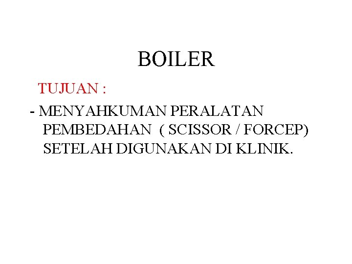 BOILER TUJUAN : - MENYAHKUMAN PERALATAN PEMBEDAHAN ( SCISSOR / FORCEP) SETELAH DIGUNAKAN DI BOILER TUJUAN : - MENYAHKUMAN PERALATAN PEMBEDAHAN ( SCISSOR / FORCEP) SETELAH DIGUNAKAN DI