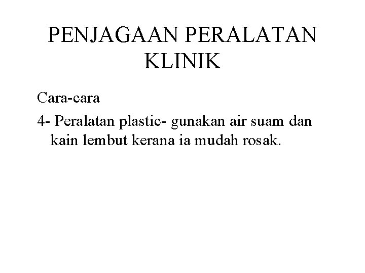 PENJAGAAN PERALATAN KLINIK Cara-cara 4 - Peralatan plastic- gunakan air suam dan kain lembut PENJAGAAN PERALATAN KLINIK Cara-cara 4 - Peralatan plastic- gunakan air suam dan kain lembut