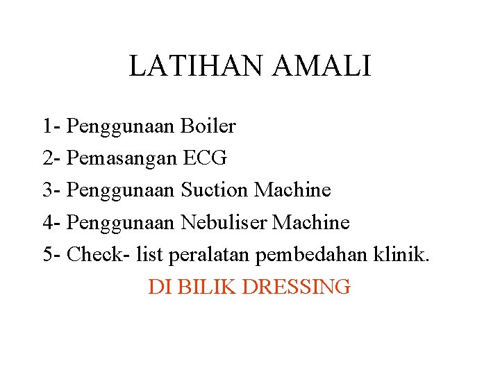 LATIHAN AMALI 1 - Penggunaan Boiler 2 - Pemasangan ECG 3 - Penggunaan Suction LATIHAN AMALI 1 - Penggunaan Boiler 2 - Pemasangan ECG 3 - Penggunaan Suction