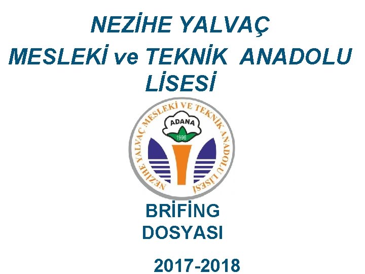 NEZİHE YALVAÇ MESLEKİ ve TEKNİK ANADOLU LİSESİ BRİFİNG DOSYASI 2017 -2018 