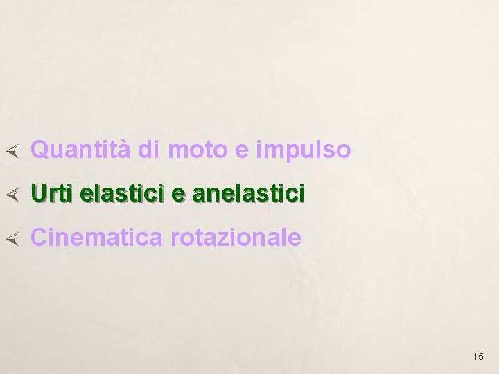 Quantità di moto e impulso Urti elastici e anelastici Cinematica rotazionale 15 Quantità di moto e impulso Urti elastici e anelastici Cinematica rotazionale 15