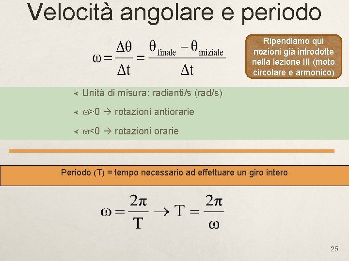Velocità angolare e periodo Ripendiamo qui nozioni già introdotte nella lezione III (moto circolare Velocità angolare e periodo Ripendiamo qui nozioni già introdotte nella lezione III (moto circolare