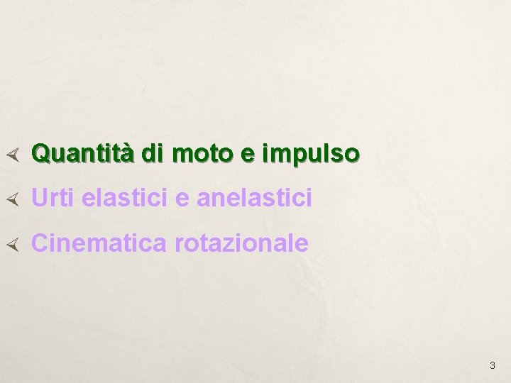 Quantità di moto e impulso Urti elastici e anelastici Cinematica rotazionale 3 Quantità di moto e impulso Urti elastici e anelastici Cinematica rotazionale 3