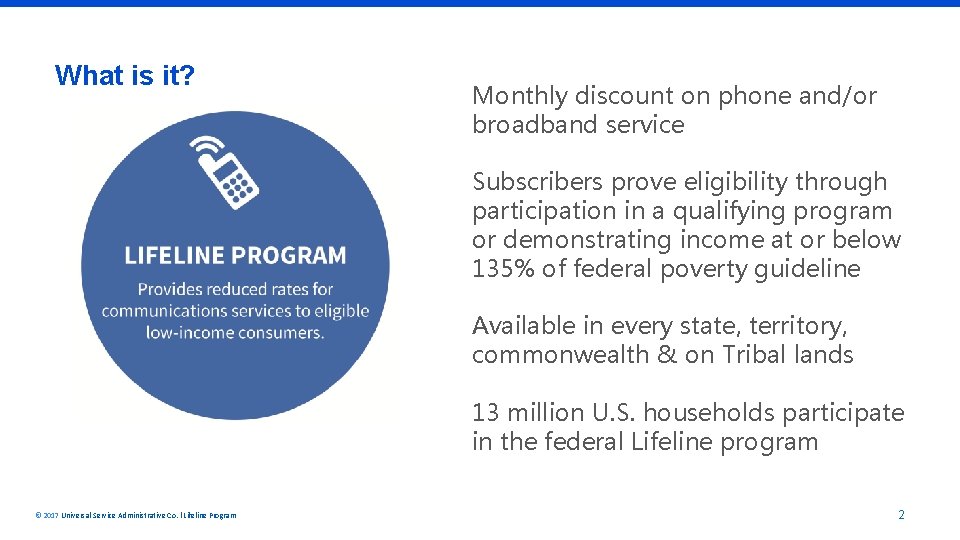 What is it? Monthly discount on phone and/or broadband service Subscribers prove eligibility through