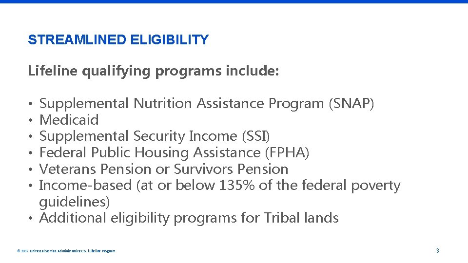 STREAMLINED ELIGIBILITY Lifeline qualifying programs include: Supplemental Nutrition Assistance Program (SNAP) Medicaid Supplemental Security