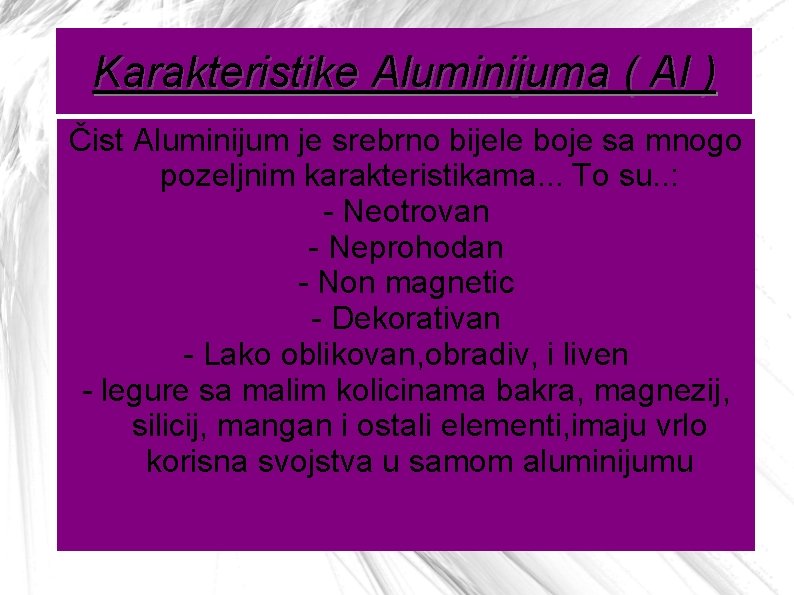 Karakteristike Aluminijuma ( Al ) Čist Aluminijum je srebrno bijele boje sa mnogo pozeljnim