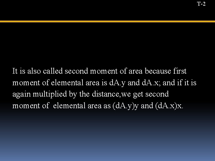T-2 It is also called second moment of area because first moment of elemental