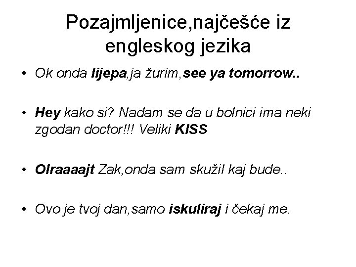 Pozajmljenice, najčešće iz engleskog jezika • Ok onda lijepa, ja žurim, see ya tomorrow.