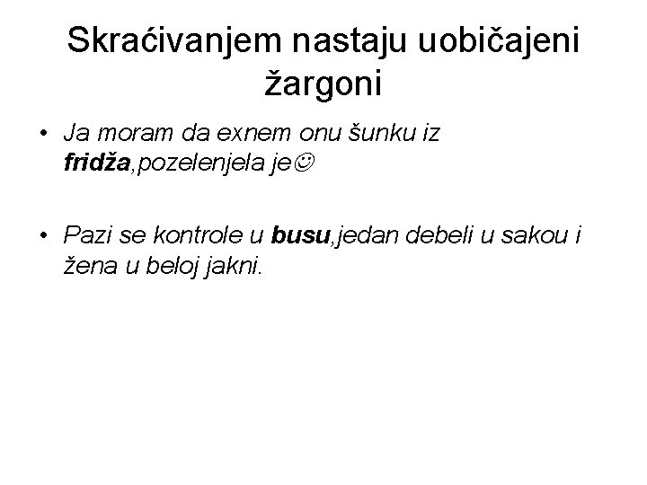 Skraćivanjem nastaju uobičajeni žargoni • Ja moram da exnem onu šunku iz fridža, pozelenjela