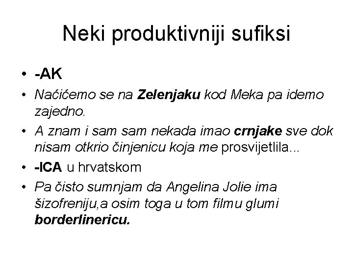 Neki produktivniji sufiksi • -AK • Naćićemo se na Zelenjaku kod Meka pa idemo