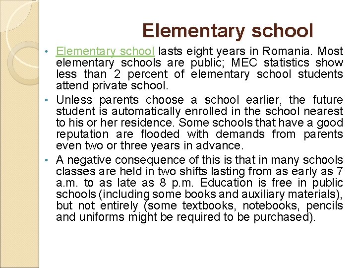 Elementary school lasts eight years in Romania. Most elementary schools are public; MEC statistics Elementary school lasts eight years in Romania. Most elementary schools are public; MEC statistics