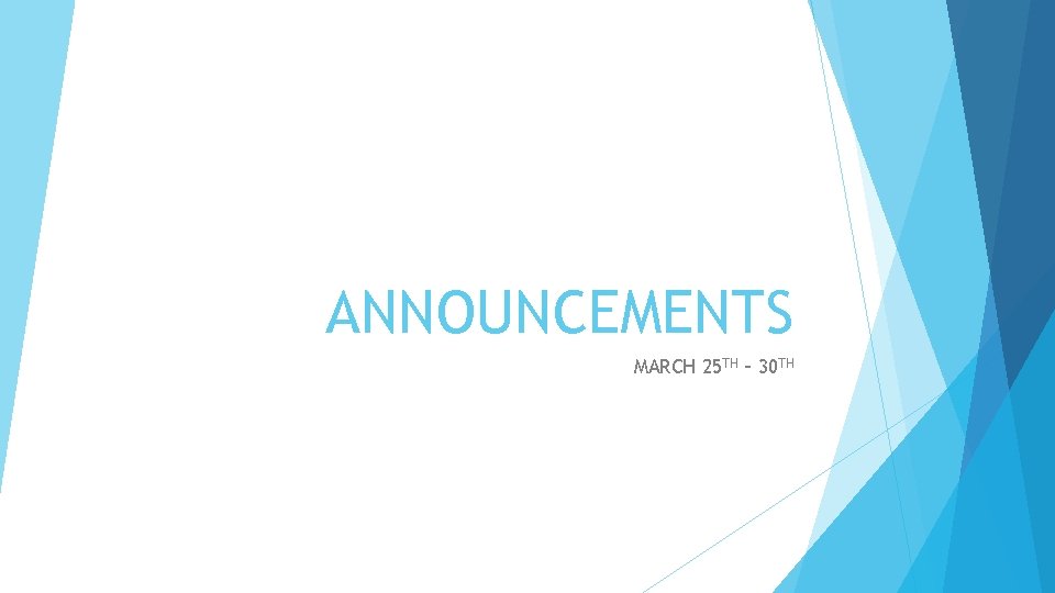 ANNOUNCEMENTS MARCH 25 TH – 30 TH 