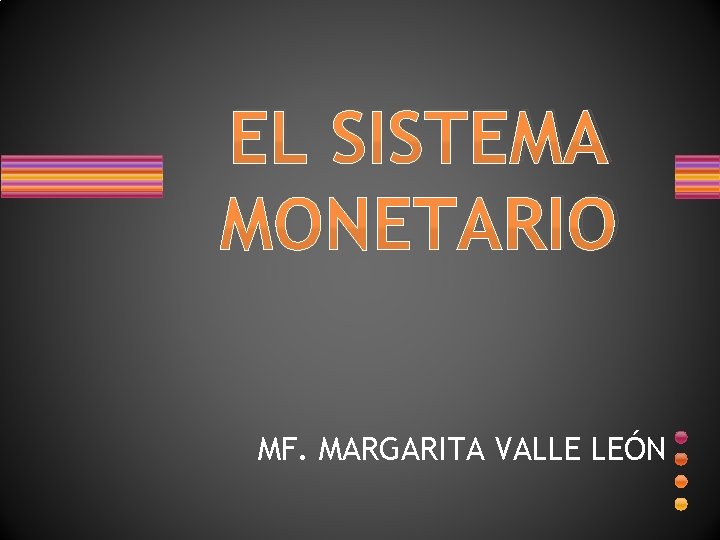 EL SISTEMA MONETARIO MF. MARGARITA VALLE LEÓN 