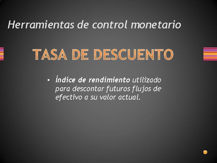 Herramientas de control monetario TASA DE DESCUENTO • Índice de rendimiento utilizado para descontar