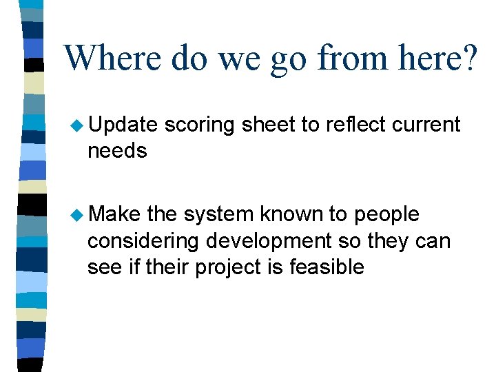 Where do we go from here? u Update scoring sheet to reflect current needs