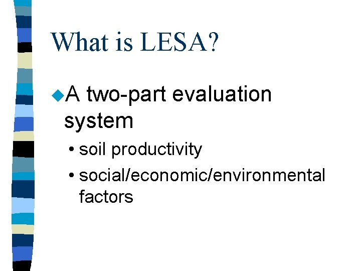 What is LESA? u. A two-part evaluation system • soil productivity • social/economic/environmental factors