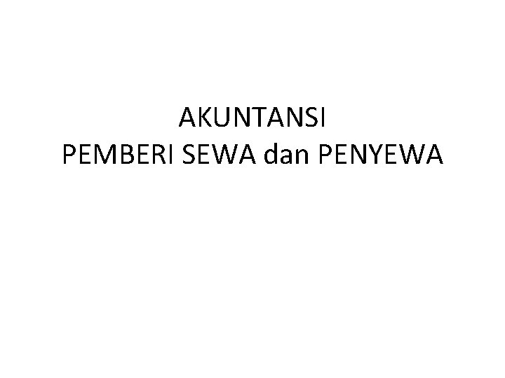 AKUNTANSI PEMBERI SEWA dan PENYEWA AKUNTANSI PEMBERI SEWA dan PENYEWA