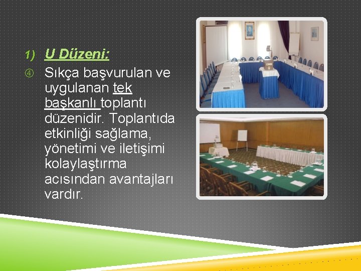 1) U Düzeni: Sıkça başvurulan ve uygulanan tek başkanlı toplantı düzenidir. Toplantıda etkinliği sağlama,