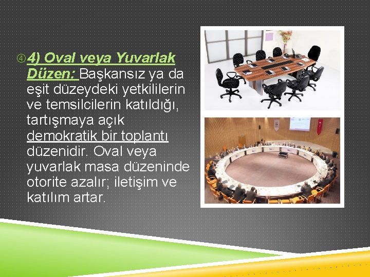  4) Oval veya Yuvarlak Düzen: Başkansız ya da eşit düzeydeki yetkililerin ve temsilcilerin