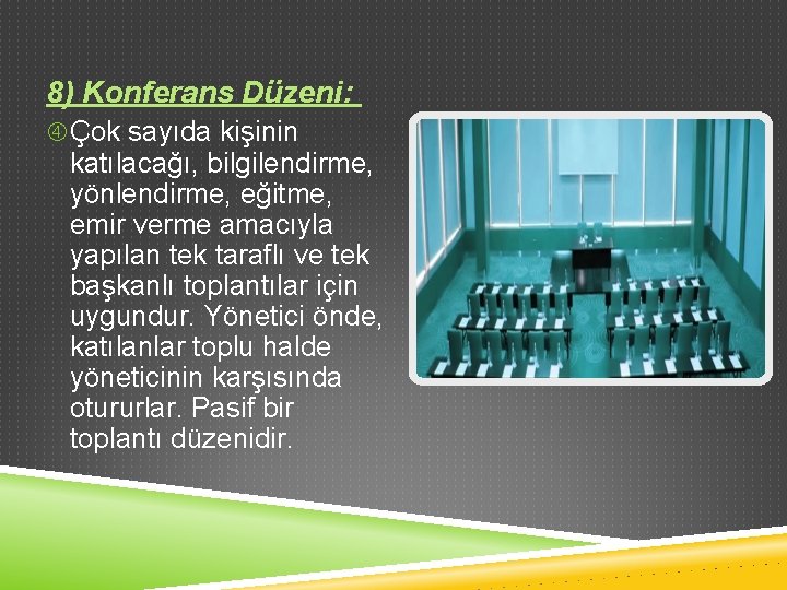 8) Konferans Düzeni: Çok sayıda kişinin katılacağı, bilgilendirme, yönlendirme, eğitme, emir verme amacıyla yapılan