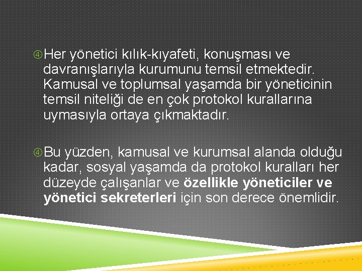  Her yönetici kılık-kıyafeti, konuşması ve davranışlarıyla kurumunu temsil etmektedir. Kamusal ve toplumsal yaşamda