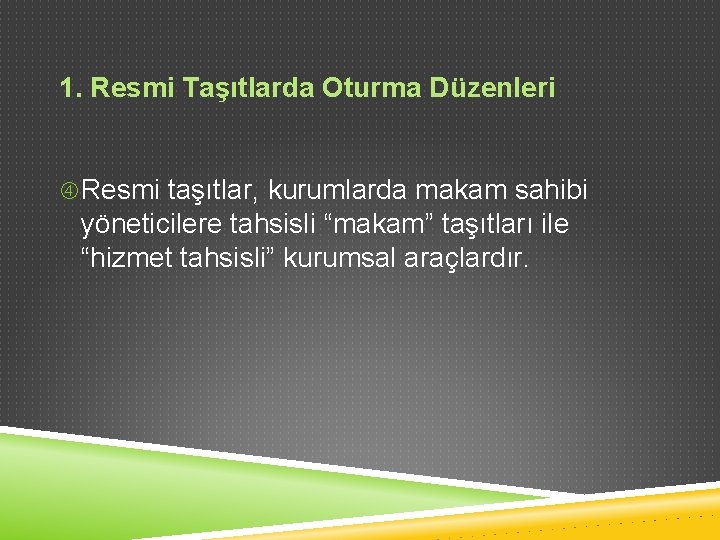 1. Resmi Taşıtlarda Oturma Düzenleri Resmi taşıtlar, kurumlarda makam sahibi yöneticilere tahsisli “makam” taşıtları