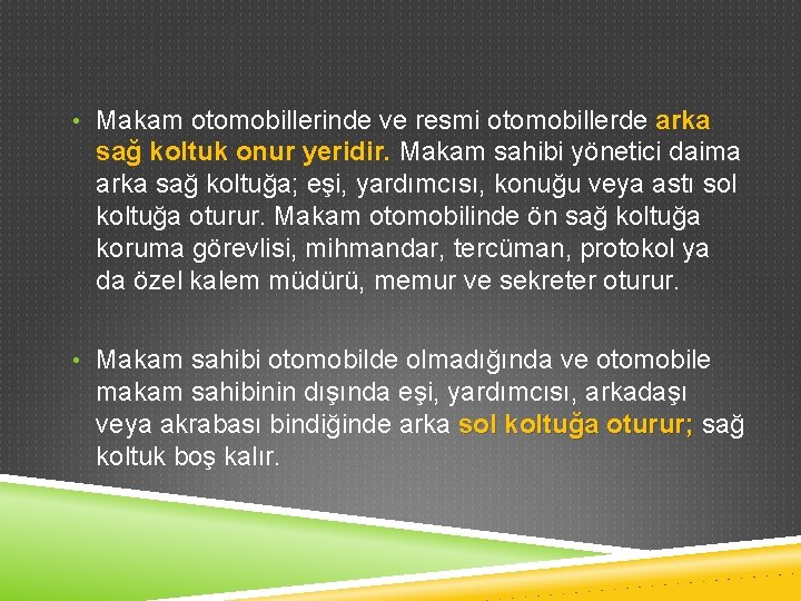  • Makam otomobillerinde ve resmi otomobillerde arka sağ koltuk onur yeridir. Makam sahibi